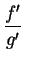 $ \dfrac{f^{\prime}}{g^{\prime}}\;$