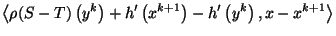$\displaystyle \left\langle \rho (S-T)\left( y^{k}\right) +h^{\prime }\left( x^{k+1}\right) -h^{\prime }\left( y^{k}\right) ,x-x^{k+1}\right\rangle$