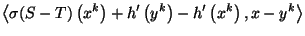 $\displaystyle \left\langle \sigma (S-T)\left( x^{k}\right) +h^{\prime }\left( y^{k}\right) -h^{\prime }\left( x^{k}\right) ,x-y^{k}\right\rangle$