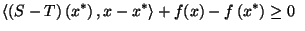 $\displaystyle \left\langle (S-T)\left( x^{\ast }\right) ,x-x^{\ast }\right\rangle
+f(x)-f\left( x^{\ast }\right) \geq 0   $