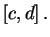 $ \left[ c,d\right] .$