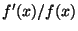 $ f^{\prime
}(x)/f(x)$