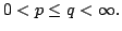 $ 0<p\leq q<\infty .$