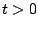 $t > 0$