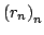 $ %
\left(r_n\right)_n$