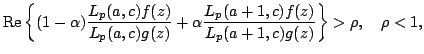 $displaystyle func{Re}left{(1-alpha)frac{L_p(a,c)f(z)}{L_p(a,c)g(z)}+alpha frac{L_p(a+1,c)f(z)}{L_p(a+1,c)g(z)}right }>rho,quad rho </DIV> in the unit disk <IMG WIDTH=